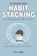Ebook Habit Stacking : How To Change Any Habit In 30 Days di Scott Green edito da Scott Green