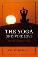 Ebook The Yoga of Divine Love di Sri Aurobindo edito da Alicia Editions