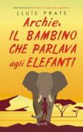 Ebook Archie, il bambino che parlava agli elefanti di Prats Lluís edito da Rizzoli
