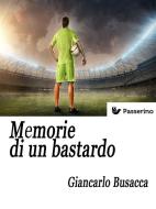 Ebook Memorie di un bastardo di Giancarlo Busacca edito da Passerino