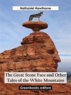 Ebook The Great Stone Face and Other Tales of the White Mountains di Nathaniel Hawthorne edito da Greenbooks Editore