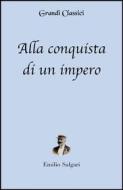 Ebook Alla conquista di un impero (annotato) di Emilio Salgari edito da Grandi Classici