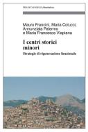 Ebook I centri storici minori. Strategie di rigenerazione funzionale di Mauro Francini, Maria Colucci, Annunziata Palermo, Maria Francesca Viapiana edito da Franco Angeli Edizioni