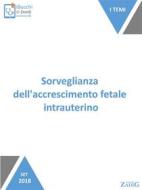 Ebook Sorveglianza dell'accrescimento fetale intrauterino di Simona Fumagalli, Sofia Perego edito da Zadig