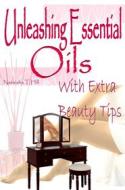 Ebook Unleashing Essential Oils: With Extra Invaluable Beauty Tips di Nataisha T Hill edito da Nat T Hill