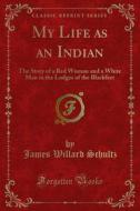 Ebook My Life as an Indian di James Willard Schultz edito da Forgotten Books
