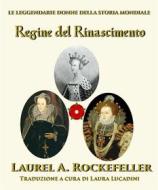 Ebook Regine Del Rinascimento di Laurel A. Rockefeller edito da Laurel A. Rockefeller Books