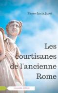 Ebook Les courtisanes de l'ancienne Rome di Louis, Jacob Pierre edito da Books on Demand
