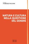 Ebook Natura e cultura nella questione del Genere di Fiorenzo Facchini edito da EDB - Edizioni Dehoniane Bologna