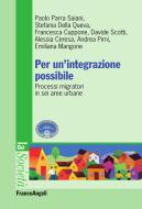 Ebook Per un'integrazione possibile. Processi migratori in sei aree urbane di Paolo Parra Saiani, Stefania Della Queva, Francesca Cuppone, Davide Scotti, Alessia Ceresa, Andrea Pirni, Emiliana Mangone edito da Franco Angeli Edizioni