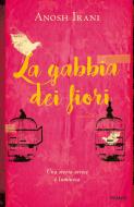 Ebook La gabbia dei fiori di Irani Anosh edito da Piemme