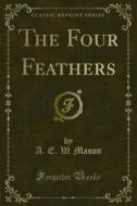 Ebook The Four Feathers di A. E. W. Mason edito da Forgotten Books