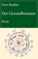 Ebook Der Gesundbrunnen di Peter Bendlin edito da Frankfurter Literaturverlag