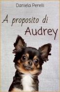 Ebook A proposito di Audrey di Daniela Perelli Autrice edito da Daniela Perelli