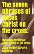 Ebook The seven phrases of Jesus Christ on the cross. di José Hélder Saraiva Bacurau edito da Jose Helder Saraiva Bacurau