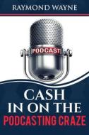 Ebook Cash In On  The Podcasting Craze di Raymond Wayne edito da Publisher s21598