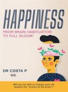 Ebook Happiness: From Brain Habituation To Full Bloom di Dr. COSTA P edito da Tektime