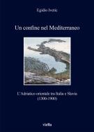 Ebook Un confine nel Mediterraneo di Egidio Ivetic edito da Viella Libreria Editrice