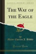 Ebook The Way of the Eagle di Major Charles J. Biddle edito da Forgotten Books
