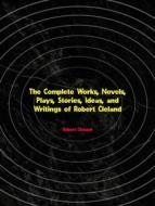 Ebook The Complete Works, Novels, Plays, Stories, Ideas, and Writings of Robert Cleland di Cleland Robert edito da ICTS