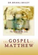 Ebook The Gospel of Matthew di Dr. Brian J. Bailey edito da Zion Christian Publishers