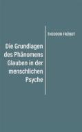 Ebook Die Grundlagen des Phänomens Glauben in der menschlichen Psyche di Theodor Fründt edito da Books on Demand