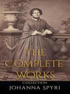 Ebook Johanna Spyri: The Complete Works di Johanna Spyri edito da JustinH