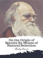 Ebook On the Origin of Species By Means of Natural Selection di Charles Darwin edito da JH
