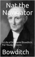 Ebook Nat the Navigator / A Life of Nathaniel Bowditch. For Young Persons di Henry Ingersoll Bowditch edito da iOnlineShopping.com