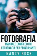 Ebook Fotografia: Manuale Completo Di Fotografia Per Principianti di Nancy Ross edito da Michael van der Voort
