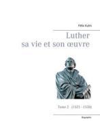 Ebook Luther sa vie et son oeuvre - Tome 2 (1521 - 1530) di Félix Kuhn edito da Books on Demand