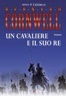 Ebook Un cavaliere e il suo re di Bernard Cornwell edito da Longanesi