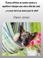 Ebook Come Offrire Al Vostro Amico A Quattro-Zampe Una Vera Vita Da Cani di Owen Jones edito da Tektime