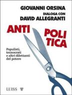 Ebook Antipolitica di Giovanni Orsina, David Allegranti edito da LUISS University Press