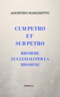 Ebook Cum Petro et sub Petro. Riforme ecclesiali per la missione di Agostino Marchetto edito da Chorabooks