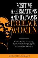 Ebook Positive Affirmations and Hypnosis for Black Women di Shirley Neel-Garraway edito da Shirley Neel-Garraway