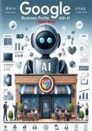 Ebook Google Business Profile with AI di Laura Maya edito da Publisher s21598