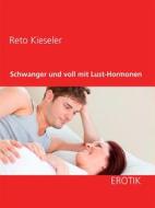 Ebook Schwanger und voll mit Lust-Hormonen di Reto Kieseler edito da Books on Demand