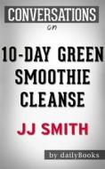 Ebook 10-Day Green Smoothie Cleanse: by JJ Smith | Conversation Starters di dailyBooks edito da Daily Books