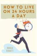 Ebook How to Live on 24 Hours a Day di Arnold Bennett edito da Alicia Editions