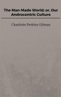 Ebook The Man-Made World; or, Our Androcentric Culture di Charlotte Perkins Gilman edito da Steven Vey