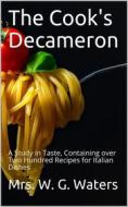 Ebook The Cook's Decameron / A Study in Taste, Containing over Two Hundred Recipes for Italian Dishes di Mrs. W. G. Waters edito da iOnlineShopping.com
