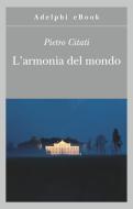 Ebook L'armonia del mondo di Pietro Citati edito da Adelphi