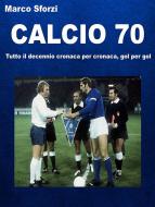 Ebook Calcio 70 di Marco Sforzi edito da Marco Sforzi