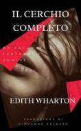 Ebook Il Cerchio Completo di Edith Wharton edito da Babelcube Inc.