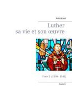 Ebook Luther sa vie et son oeuvre - tome 3 (1530 - 1546) di Félix Kuhn edito da Books on Demand