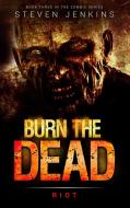 Ebook Burn The Dead: Riot: Book Three di Steven Jenkins edito da Steven Jenkins