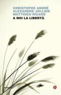 Ebook A noi la libertà di Giuseppe Costigliola, Alexandre Jollien, Matthieu Ricard edito da Beat