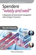 Ebook Spendere "wisely and well". L’integrazione del procurement management nelle strategie di business di Riccardo Colangelo edito da Franco Angeli Edizioni