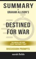 Ebook Summary of Graham Allison’s Destined for War: Can America and China Escape Thucydides’ Trap?: Discussion prompts di Sarah Fields edito da Sarah Fields